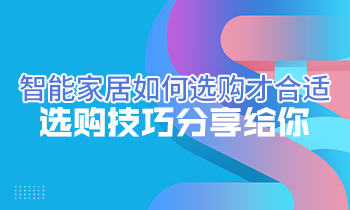 智能家居如何選購才合適？選購技巧分享給你